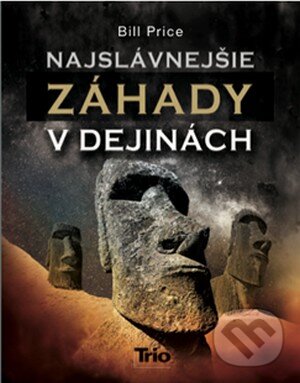Kniha: Najslávnejšie záhady v dejinách (Bill Price). Trio Publishing, 2013 Kniha: Najslávnejšie záhady v dejinách (Bill Price). Trio Publishing, 2013