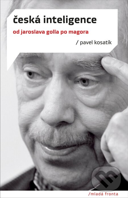 E-kniha: Česká inteligence (Pavel Kosatík). Mladá fronta, 2011 E-kniha: Česká inteligence (Pavel Kosatík). Mladá fronta, 2011