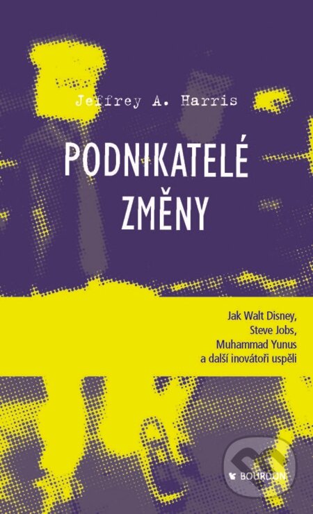 E-kniha: Podnikatelé změny (Jeffrey A. Harris). Bourdon, 2013 E-kniha: Podnikatelé změny (Jeffrey A. Harris). Bourdon, 2013
