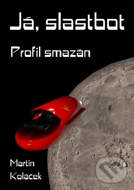 E-kniha: Já, Slastbot (Martin Koláček). E-knihy jedou, 2013 E-kniha: Já, Slastbot (Martin Koláček). E-knihy jedou, 2013