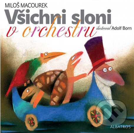 Kniha: Všichni sloni v orchestru (Adolf Born a Miloš Macourek). Albatros CZ, 2013 Kniha: Všichni sloni v orchestru (Adolf Born a Miloš Macourek). Albatros CZ, 2013