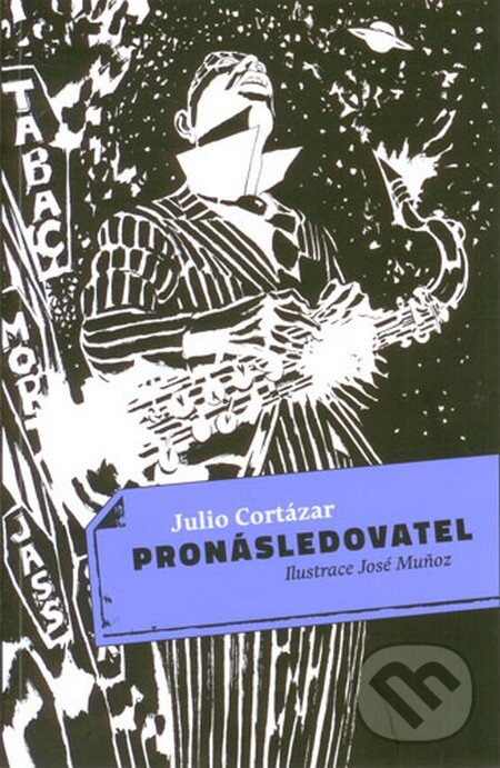 Kniha: Pronásledovatel (Julio Cortázar). B4U, 2013 Kniha: Pronásledovatel (Julio Cortázar). B4U, 2013