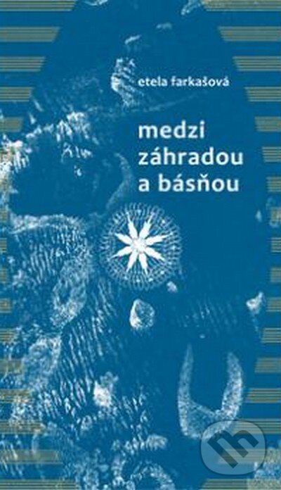 Kniha: Medzi záhradou a básňou (Etela Farkašová). PRO, 2013 Kniha: Medzi záhradou a básňou (Etela Farkašová). PRO, 2013