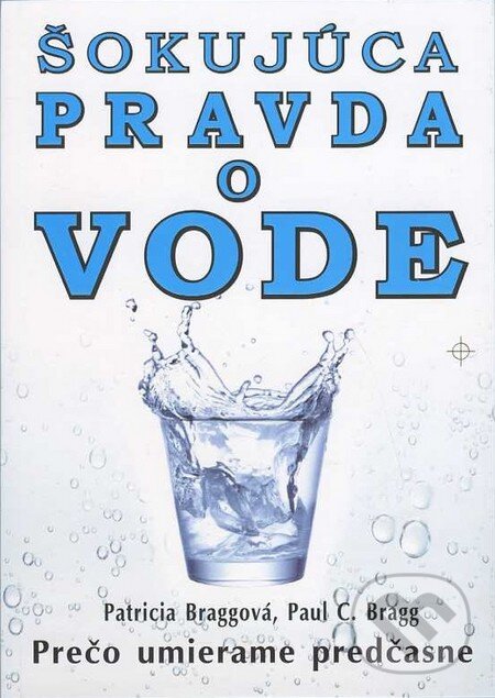 Kniha: Šokujúca pravda o vode (Patricia Bragg a Paul C. Bragg). Eko-konzult, 2013 Kniha: Šokujúca pravda o vode (Patricia Bragg a Paul C. Bragg). Eko-konzult, 2013