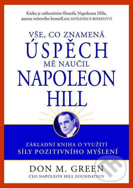 Kniha: Vše, co znamená úspěch mně naučil Napoleon Hill (Don M. Green). Pragma, 2013 Kniha: Vše, co znamená úspěch mně naučil Napoleon Hill (Don M. Green). Pragma, 2013