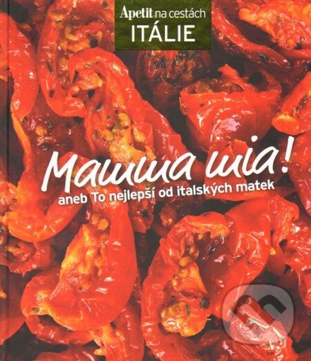 Kniha: Mamma mia! - kuchařka z edice Apetit na cestách - Itálie (BURDA Media 2000). BURDA Media 2000, 2013 Kniha: Mamma mia! - kuchařka z edice Apetit na cestách - Itálie (BURDA Media 2000). BURDA Media 2000, 2013