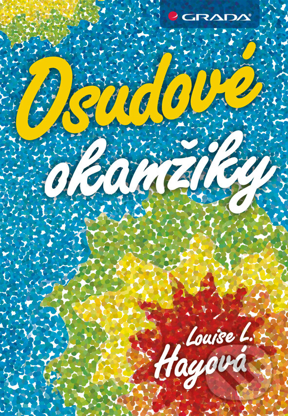 E-kniha: Osudové okamžiky (Louise L. Hay). Grada, 2013 E-kniha: Osudové okamžiky (Louise L. Hay). Grada, 2013