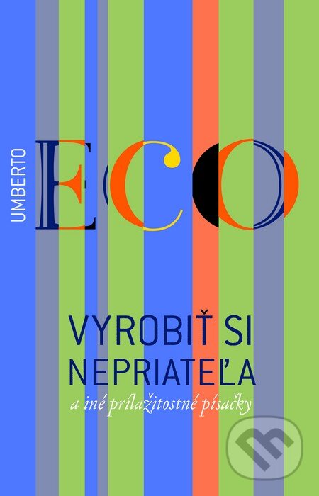 Kniha: Vyrobiť si nepriateľa a iné príležitostné písačky (Umberto Eco). Slovart, 2014 Kniha: Vyrobiť si nepriateľa a iné príležitostné písačky (Umberto Eco). Slovart, 2014