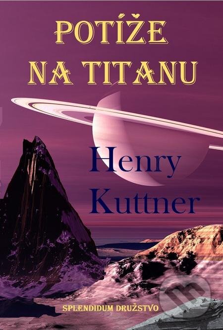 E-kniha: Potíže na Titanu (Henry Kuttner). Splendidum družstvo E-kniha: Potíže na Titanu (Henry Kuttner). Splendidum družstvo