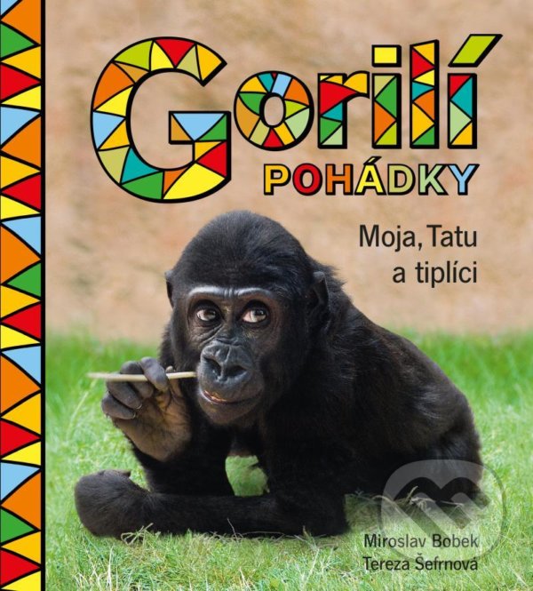 Kniha: Gorilí pohádky: Moja, Tatu a tiplíci (Miroslav Bobek a Tereza Šefrnová). Pikola, 2022 Kniha: Gorilí pohádky: Moja, Tatu a tiplíci (Miroslav Bobek a Tereza Šefrnová). Pikola, 2022