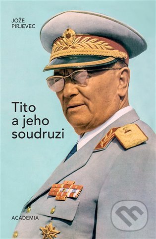 Kniha: Tito a jeho soudruzi (Jože Pirjevec). Academia, 2022 Kniha: Tito a jeho soudruzi (Jože Pirjevec). Academia, 2022