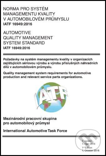 Kniha: IATF 16949:2016 Norma pro systém managementu kvality v automobilovém průmyslu (Česká společnost pro jakost). Česká společnost pro jakost, 2016 Kniha: IATF 16949:2016 Norma pro systém managementu kvality v automobilovém průmyslu (Česká společnost pro jakost). Česká společnost pro jakost, 2016