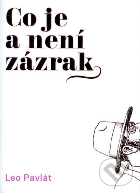 Kniha: Co je a není zázrak (Leo Pavlát). Baobab, 2013 Kniha: Co je a není zázrak (Leo Pavlát). Baobab, 2013