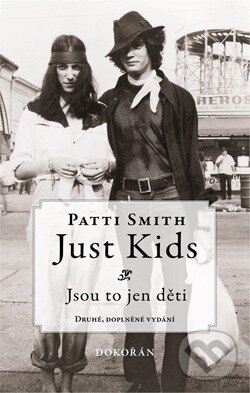 Kniha: Just Kids: Jsou to jen děti (Patti Smith). Dokořán, 2013 Kniha: Just Kids: Jsou to jen děti (Patti Smith). Dokořán, 2013