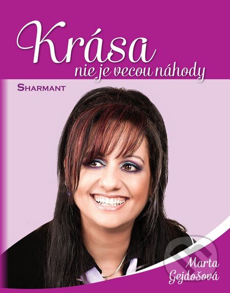 Kniha: Krása nie je vecou náhody (Marta Gejdošová). SHARMANT, 2013 Kniha: Krása nie je vecou náhody (Marta Gejdošová). SHARMANT, 2013