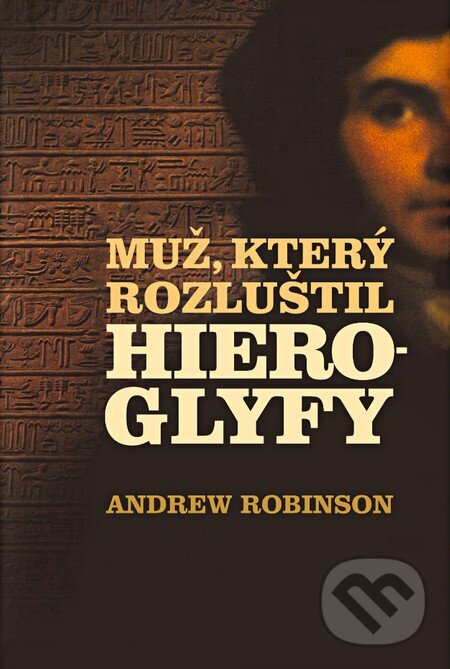 Kniha: Muž, který rozluštil hieroglyfy (Andrew Robinson). Slovart CZ, 2013 Kniha: Muž, který rozluštil hieroglyfy (Andrew Robinson). Slovart CZ, 2013