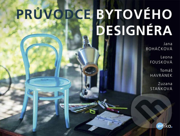 Kniha: Průvodce bytového designéra (Jana Boháčková a kolektív). Edika, 2013 Kniha: Průvodce bytového designéra (Jana Boháčková a kolektív). Edika, 2013