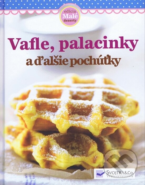 Kniha: Vafle, palacinky a ďalšie pochúťky (Svojtka&Co.). Svojtka&Co., 2013 Kniha: Vafle, palacinky a ďalšie pochúťky (Svojtka&Co.). Svojtka&Co., 2013