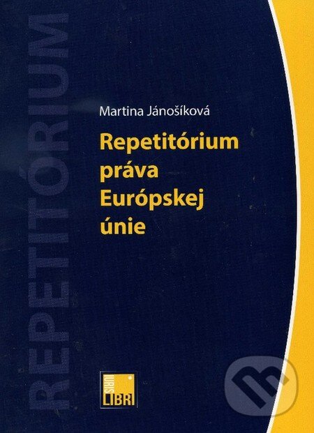 Kniha: Repetitórium práva Európskej únie (2. vydanie) (Martina Jánošíková). IURIS LIBRI, 2013 Kniha: Repetitórium práva Európskej únie (2. vydanie) (Martina Jánošíková). IURIS LIBRI, 2013