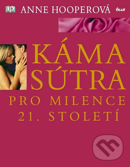Kniha: Kámasútra pro milence 21. století (Anne Hooper). Ikar CZ, 2013 Kniha: Kámasútra pro milence 21. století (Anne Hooper). Ikar CZ, 2013