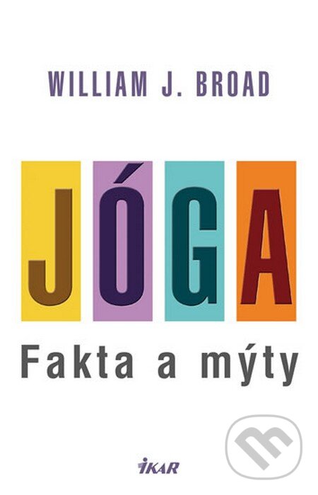 Kniha: Jóga: fakta a mýty (William J. Broad). Ikar CZ, 2013 Kniha: Jóga: fakta a mýty (William J. Broad). Ikar CZ, 2013