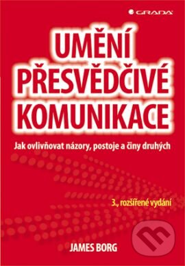 Kniha: Umění přesvědčivé komunikace (James Borg). Grada, 2013 Kniha: Umění přesvědčivé komunikace (James Borg). Grada, 2013
