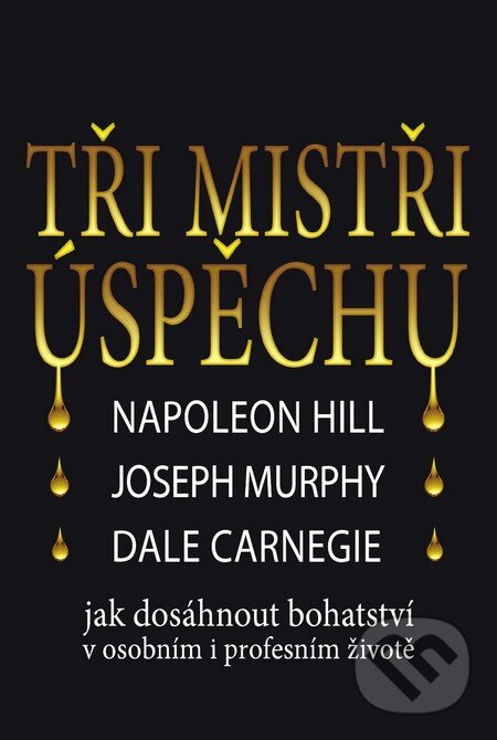 Kniha: Tři mistři úspěchu (Dale Carnegie, Joseph Murphy a Napoleon Hill). Práh, 2013 Kniha: Tři mistři úspěchu (Dale Carnegie, Joseph Murphy a Napoleon Hill). Práh, 2013