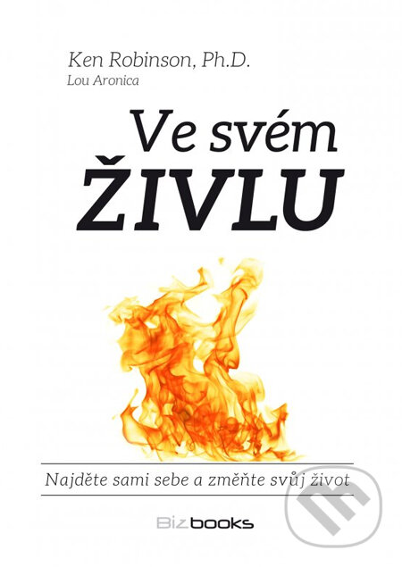 Kniha: Ve svém živlu (Ken Robinson a Lou Aronica). BIZBOOKS, 2013 Kniha: Ve svém živlu (Ken Robinson a Lou Aronica). BIZBOOKS, 2013