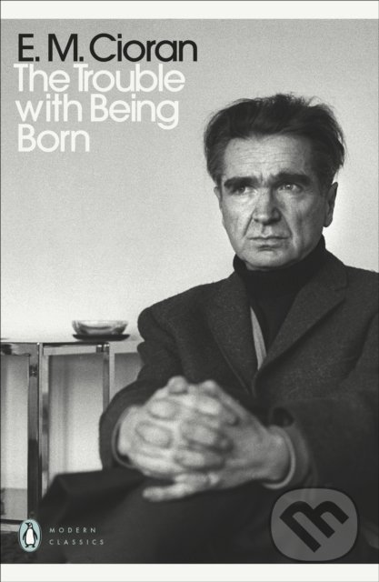 Kniha: The Trouble With Being Born (E.M. Cioran). Penguin Books, 2020 Kniha: The Trouble With Being Born (E.M. Cioran). Penguin Books, 2020