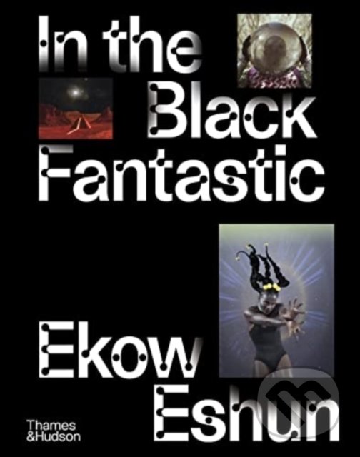 Kniha: In the Black Fantastic (Ekow Eshun). Thames & Hudson, 2022 Kniha: In the Black Fantastic (Ekow Eshun). Thames & Hudson, 2022