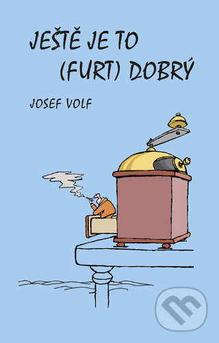 Kniha: Ještě je to (furt) dobrý (Josef Volf). Pavel Mervart, 2022 Kniha: Ještě je to (furt) dobrý (Josef Volf). Pavel Mervart, 2022