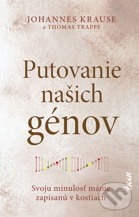 Kniha: Putovanie našich génov (Johannes Krause a Thomas Trappe). Ikar, 2022 Kniha: Putovanie našich génov (Johannes Krause a Thomas Trappe). Ikar, 2022
