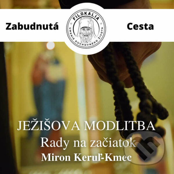 Audiokniha: Ježišova modlitba (Miron Keruľ-Kmec). Filokalia, 2022 Audiokniha: Ježišova modlitba (Miron Keruľ-Kmec). Filokalia, 2022