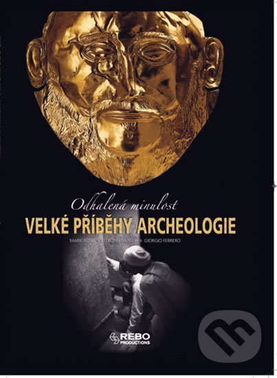 Kniha: Velké příběhy archeologie (Mark Rose). Rebo, 2011 Kniha: Velké příběhy archeologie (Mark Rose). Rebo, 2011
