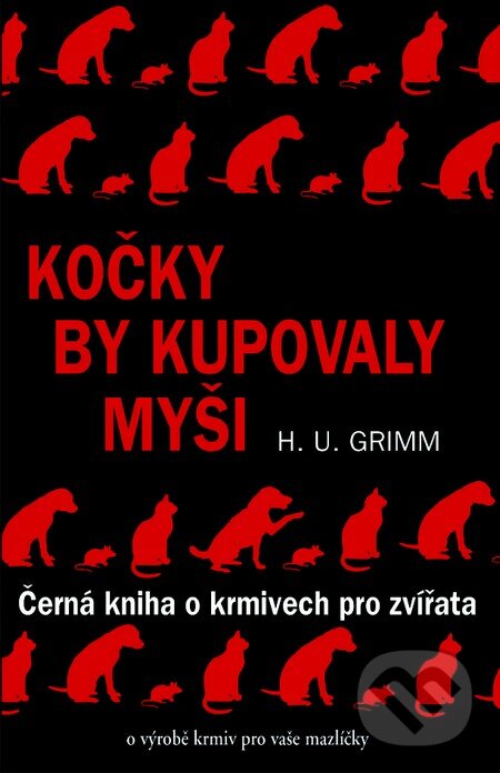 Kniha: Kočky by kupovaly myši (Hans-Ulrich Grimm). Pragma, 2013 Kniha: Kočky by kupovaly myši (Hans-Ulrich Grimm). Pragma, 2013