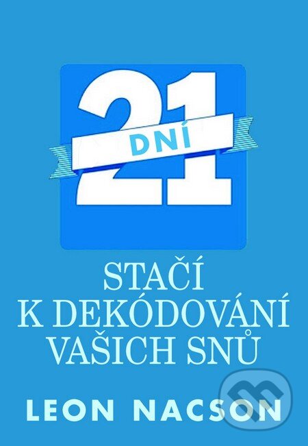 Kniha: 21 dní stačí k dekódování vašich snů (Leon Nacson). Pragma, 2013 Kniha: 21 dní stačí k dekódování vašich snů (Leon Nacson). Pragma, 2013