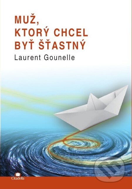 Kniha: Muž, ktorý chcel byť šťastný (Laurent Gounelle). Citadella, 2013 Kniha: Muž, ktorý chcel byť šťastný (Laurent Gounelle). Citadella, 2013