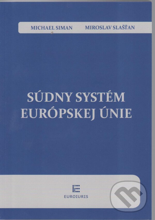 Súdny systém Európskej únie - Michael Siman, Miroslav Slašťan, Euroiuris, 2012
