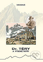 Kniha: Dr. Téry a Vysoké Tatry (Ivan Bohuš). I & B, Ivan Bohuš Kniha: Dr. Téry a Vysoké Tatry (Ivan Bohuš). I & B, Ivan Bohuš