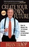 Kniha: Create Your Own Future (Brian Tracy). John Wiley & Sons, 2005 Kniha: Create Your Own Future (Brian Tracy). John Wiley & Sons, 2005