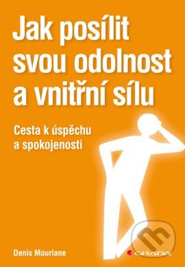 Kniha: Jak posílit svou odolnost a vnitří sílu (Denis Mourlane). Grada, 2013 Kniha: Jak posílit svou odolnost a vnitří sílu (Denis Mourlane). Grada, 2013