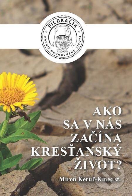 E-kniha: Ako sa v nás začína kresťanský život? (Miron Keruľ-Kmec). Filokalia E-kniha: Ako sa v nás začína kresťanský život? (Miron Keruľ-Kmec). Filokalia