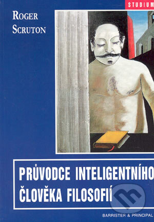 Kniha: Průvodce inteligentního člověka filosofií (Roger Scruton). Barrister & Principal, 2003 Kniha: Průvodce inteligentního člověka filosofií (Roger Scruton). Barrister & Principal, 2003