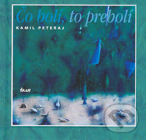 Kniha: Čo bolí to prebolí (Kamil Peteraj). Ikar, 2004 Kniha: Čo bolí to prebolí (Kamil Peteraj). Ikar, 2004