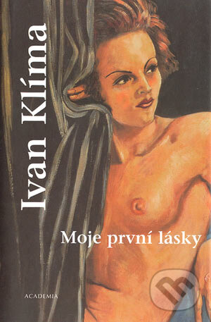 Kniha: Moje první lásky (Ivan Klíma). Academia, 2004 Kniha: Moje první lásky (Ivan Klíma). Academia, 2004