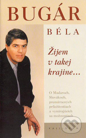 Kniha: Žijem v takej krajine... (Béla Bugár). Kalligram, 2004 Kniha: Žijem v takej krajine... (Béla Bugár). Kalligram, 2004