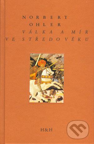 Kniha: Válka a mír ve středověku (Norbert Ohler). H&H, 2004 Kniha: Válka a mír ve středověku (Norbert Ohler). H&H, 2004