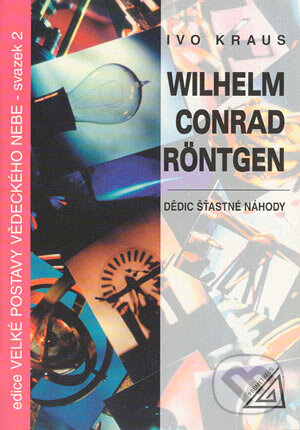 Kniha: Wilhelm Conrad Röntgen – Dědic šťastné náhody (Ivo Kraus). Spoločnosť Prometheus, 1997 Kniha: Wilhelm Conrad Röntgen – Dědic šťastné náhody (Ivo Kraus). Spoločnosť Prometheus, 1997