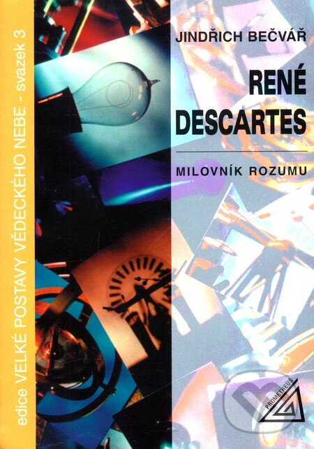 Kniha: René Descartes – Milovník rozumu (Jindřich Bečvář). Spoločnosť Prometheus, 1998 Kniha: René Descartes – Milovník rozumu (Jindřich Bečvář). Spoločnosť Prometheus, 1998