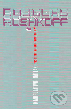 Kniha: Manipulativní nátlak (Douglas Rushkoff). Konfrontace, 2002 Kniha: Manipulativní nátlak (Douglas Rushkoff). Konfrontace, 2002